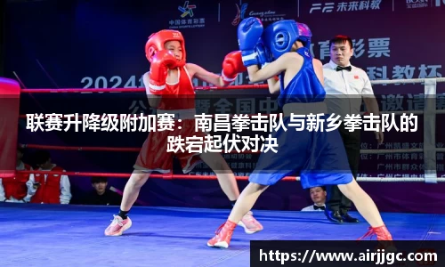 联赛升降级附加赛：南昌拳击队与新乡拳击队的跌宕起伏对决
